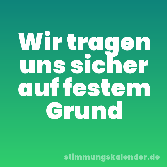 Wir tragen uns sicher auf festem Grund