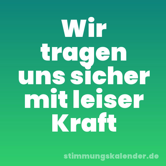 Wir tragen uns sicher mit leiser Kraft