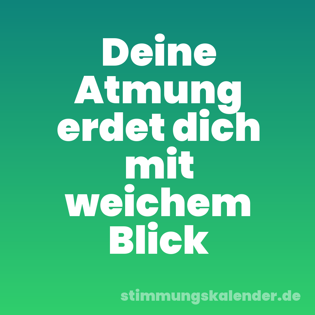 Deine Atmung erdet dich mit weichem Blick