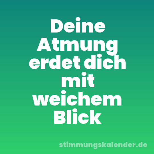 Deine Atmung erdet dich mit weichem Blick