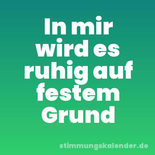 In mir wird es ruhig auf festem Grund