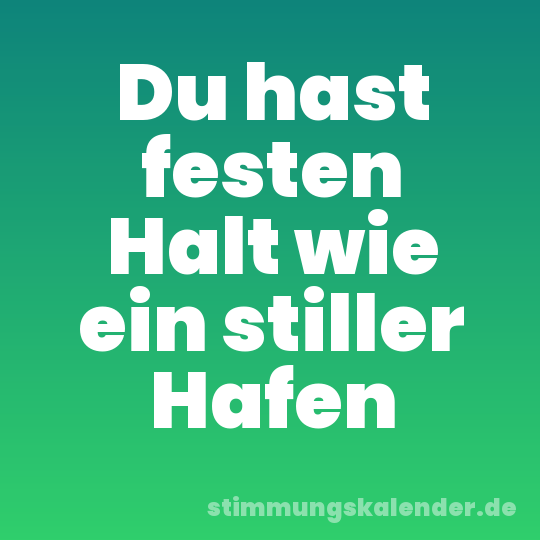 Du hast festen Halt wie ein stiller Hafen