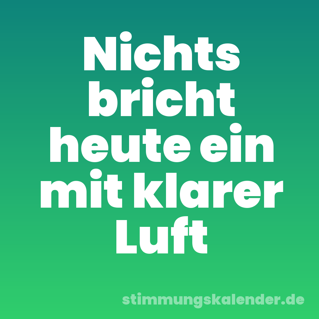 Nichts bricht heute ein mit klarer Luft