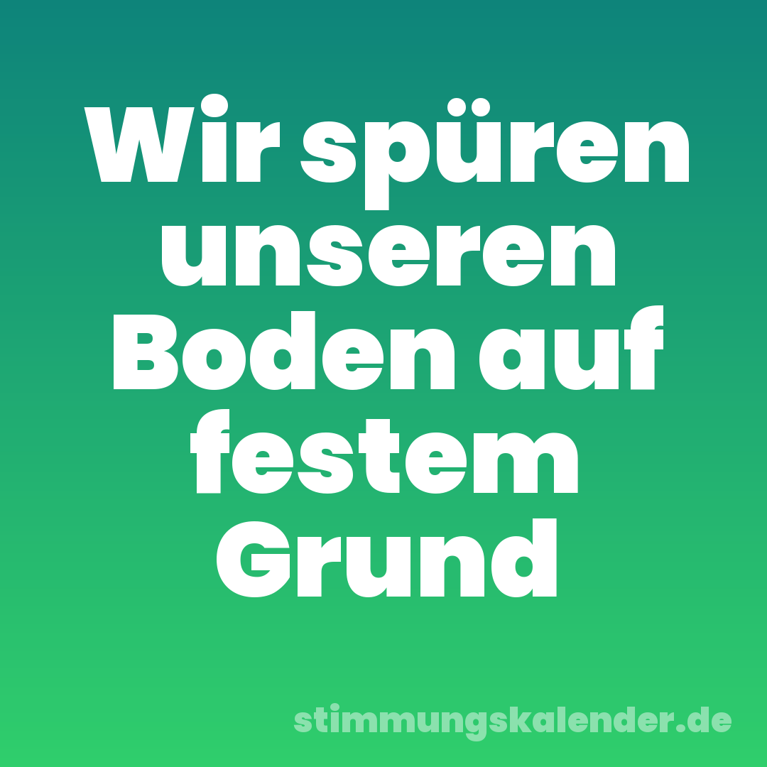 Wir spüren unseren Boden auf festem Grund