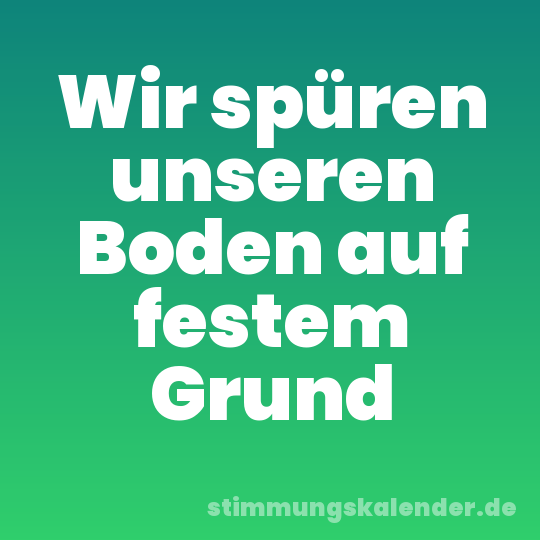 Wir spüren unseren Boden auf festem Grund