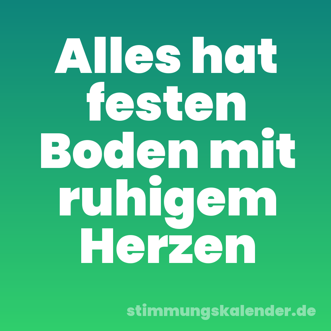 Alles hat festen Boden mit ruhigem Herzen