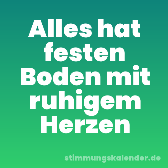 Alles hat festen Boden mit ruhigem Herzen