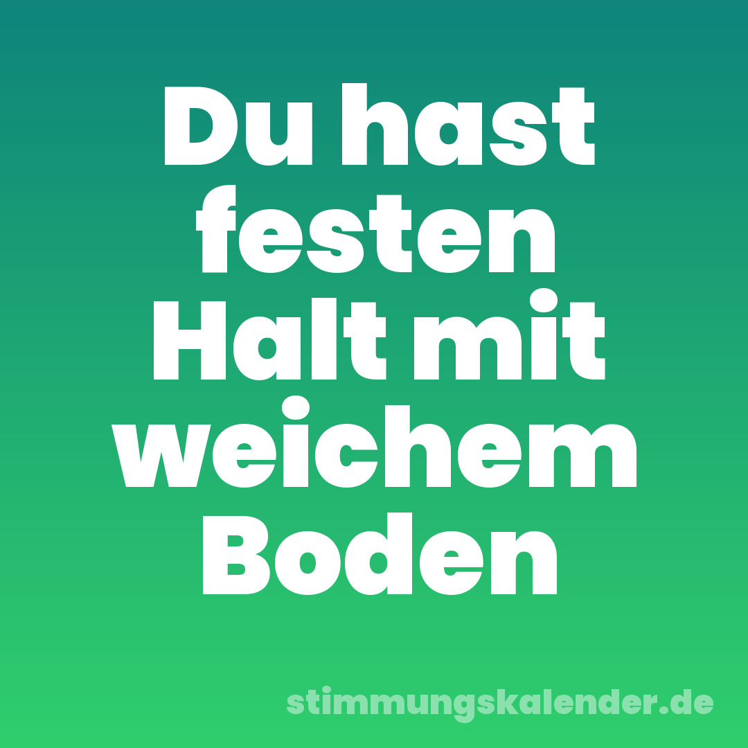 Du hast festen Halt mit weichem Boden