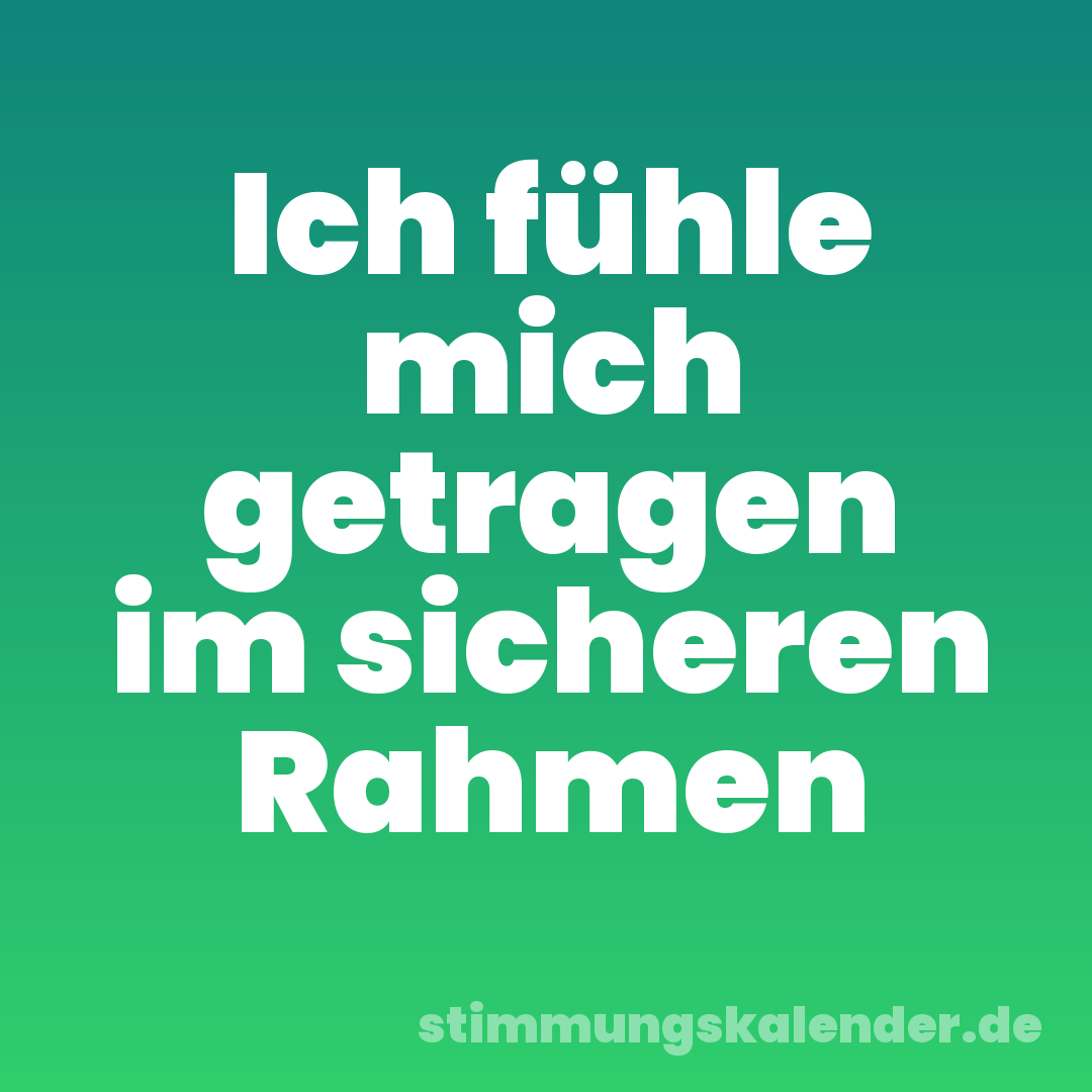 Ich fühle mich getragen im sicheren Rahmen