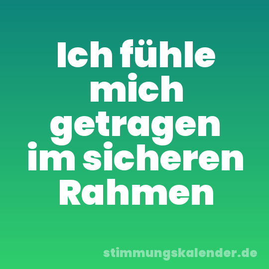 Ich fühle mich getragen im sicheren Rahmen