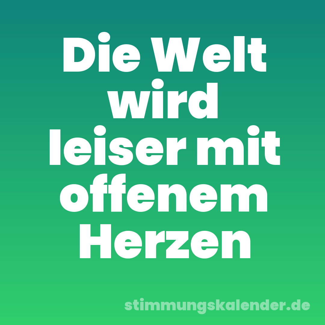 Die Welt wird leiser mit offenem Herzen