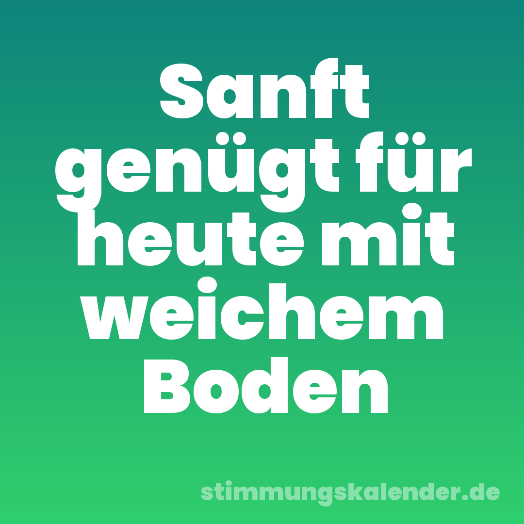 Sanft genügt für heute mit weichem Boden