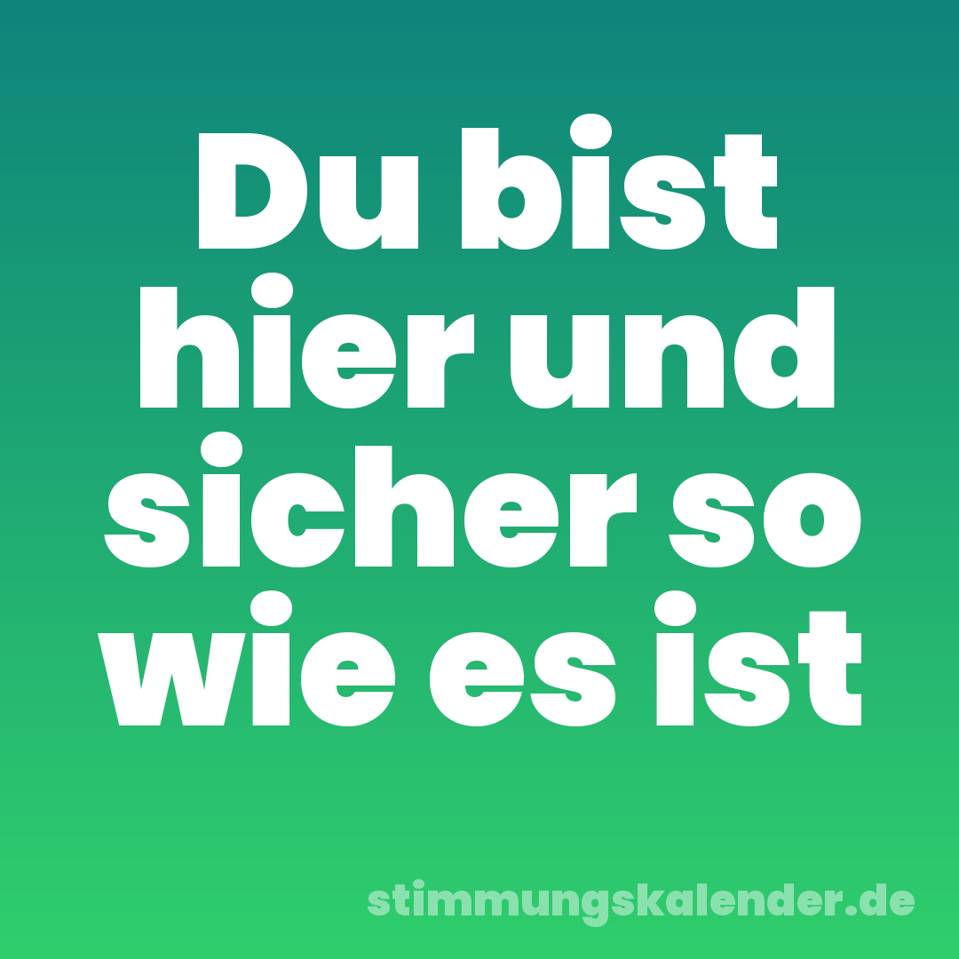 Du bist hier und sicher so wie es ist