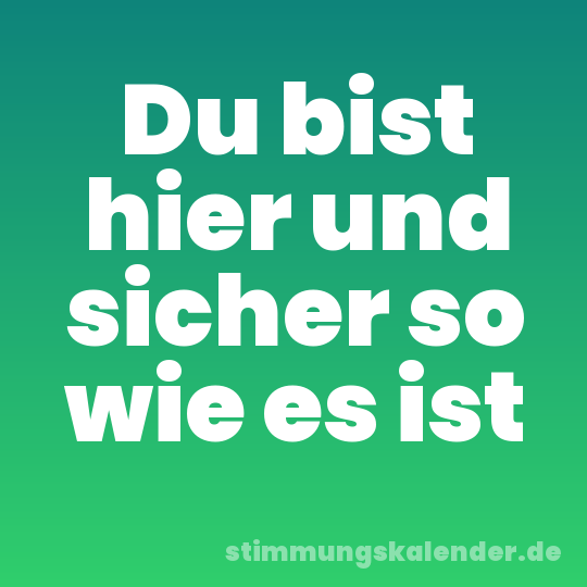 Du bist hier und sicher so wie es ist