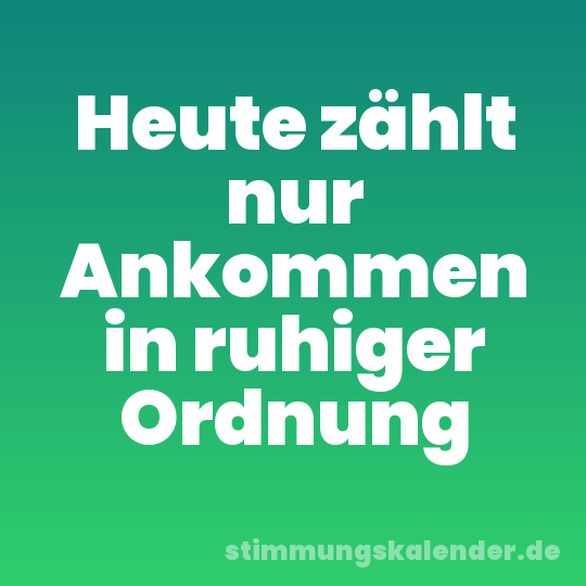Heute zählt nur Ankommen in ruhiger Ordnung