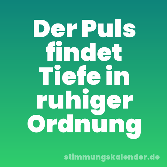 Der Puls findet Tiefe in ruhiger Ordnung