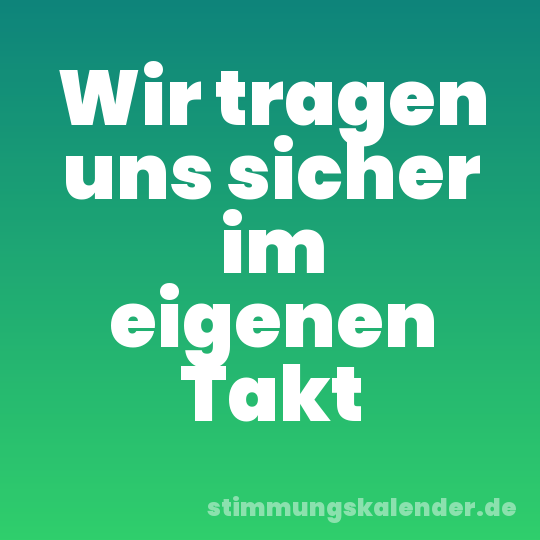 Wir tragen uns sicher im eigenen Takt