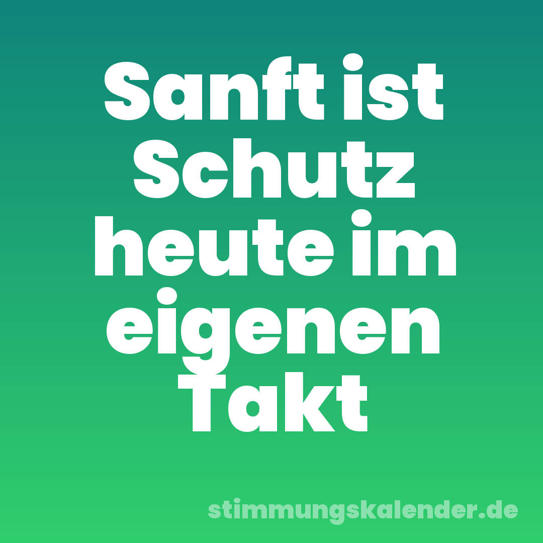 Sanft ist Schutz heute im eigenen Takt