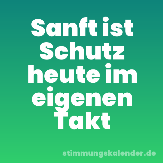 Sanft ist Schutz heute im eigenen Takt