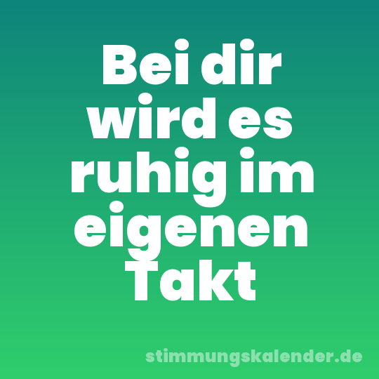Bei dir wird es ruhig im eigenen Takt