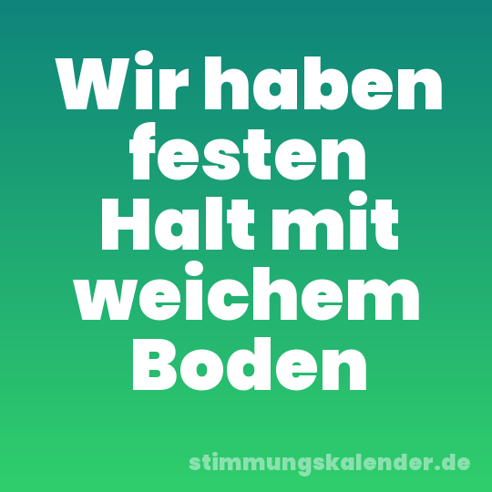 Wir haben festen Halt mit weichem Boden
