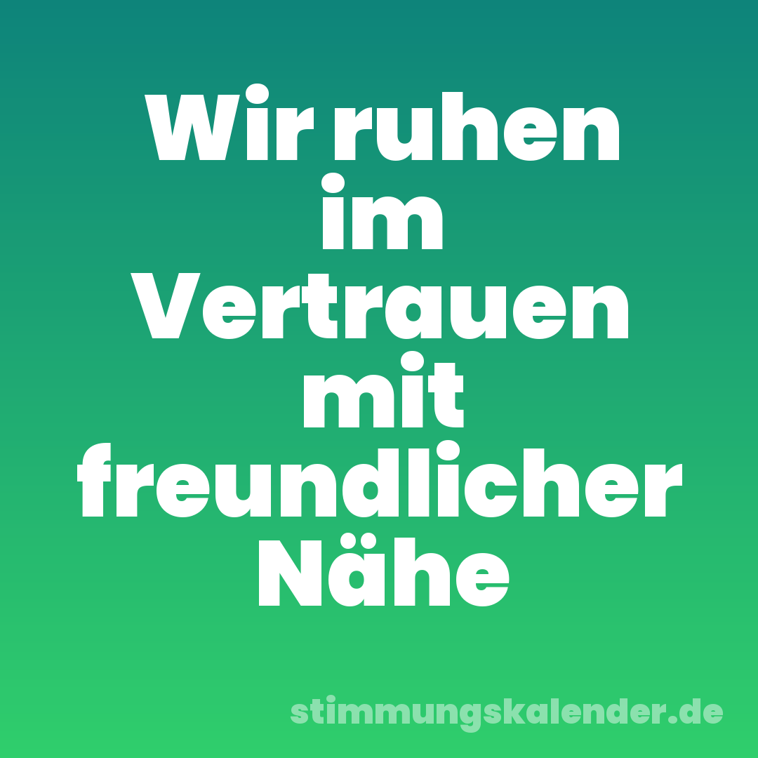 Wir ruhen im Vertrauen mit freundlicher Nähe