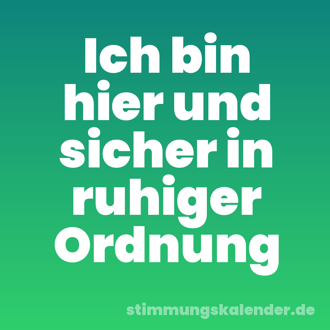 Ich bin hier und sicher in ruhiger Ordnung