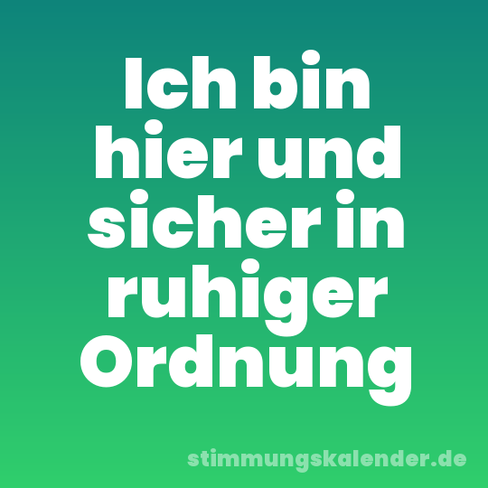 Ich bin hier und sicher in ruhiger Ordnung