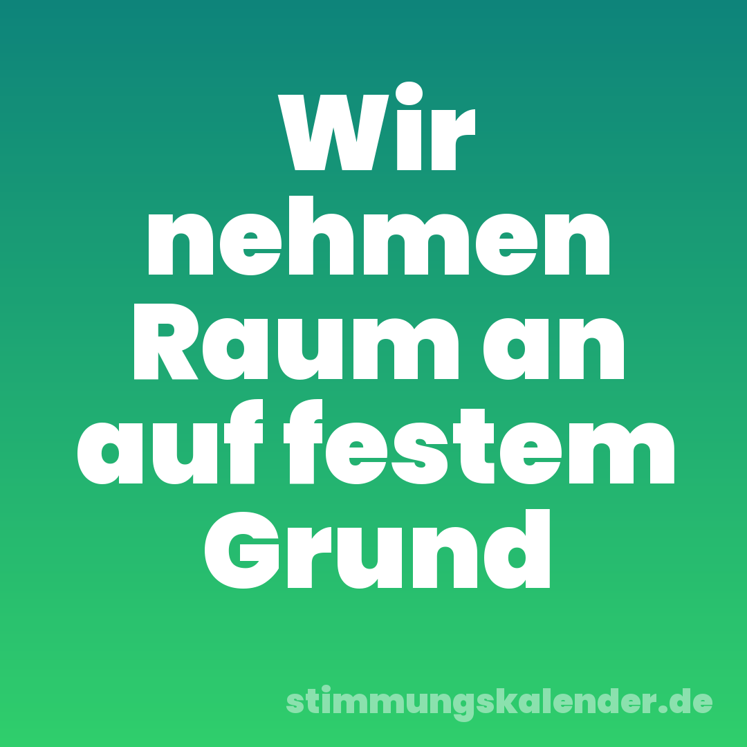 Wir nehmen Raum an auf festem Grund