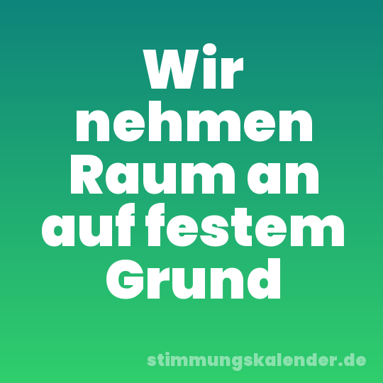 Wir nehmen Raum an auf festem Grund