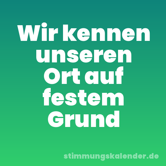 Wir kennen unseren Ort auf festem Grund