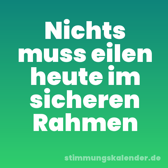 Nichts muss eilen heute im sicheren Rahmen