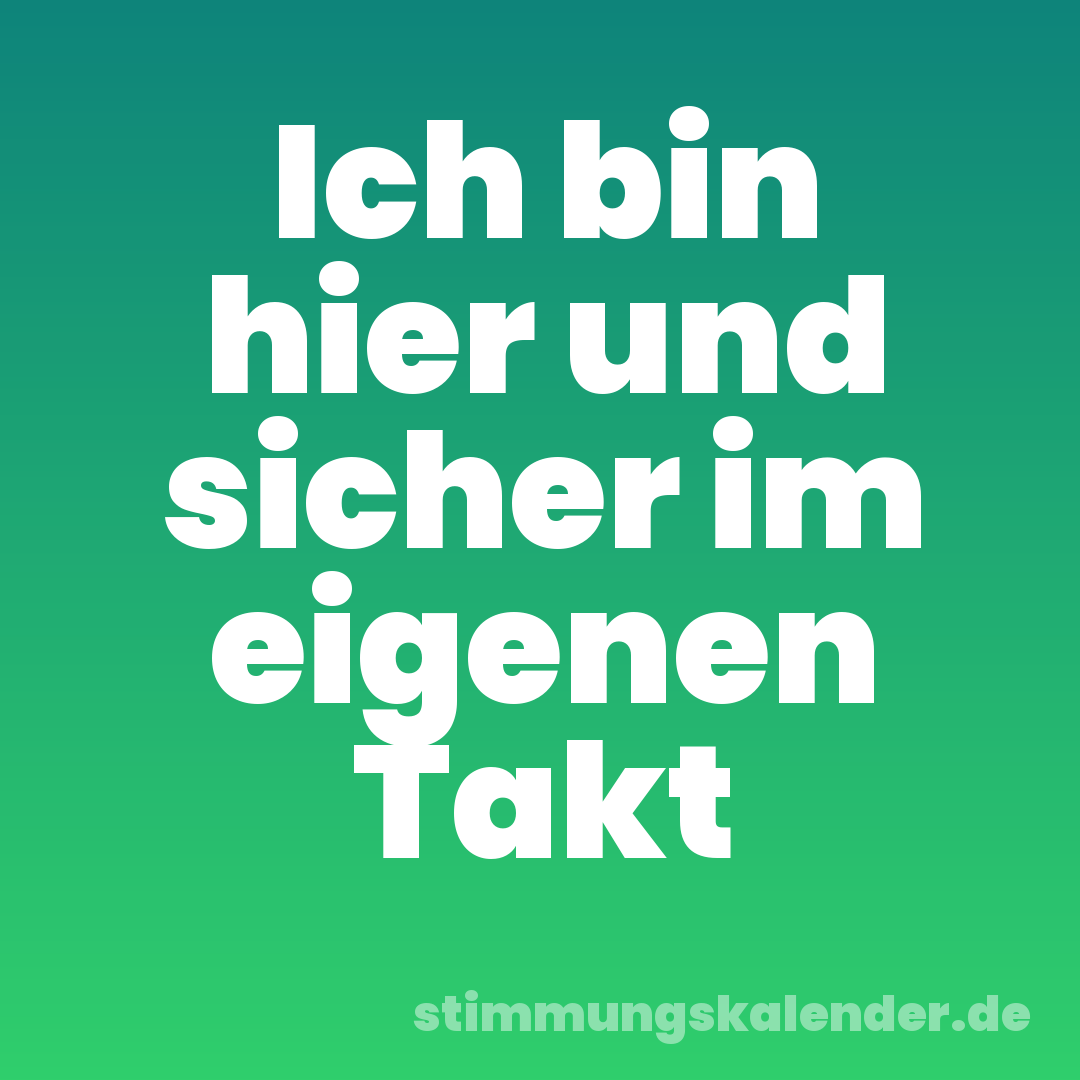 Ich bin hier und sicher im eigenen Takt
