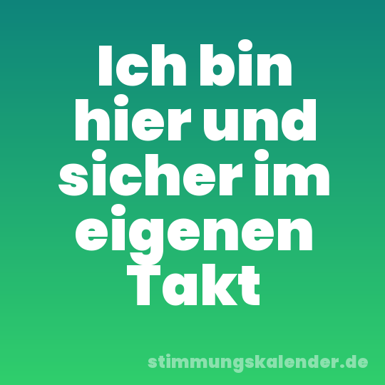 Ich bin hier und sicher im eigenen Takt