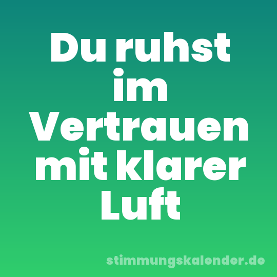 Du ruhst im Vertrauen mit klarer Luft
