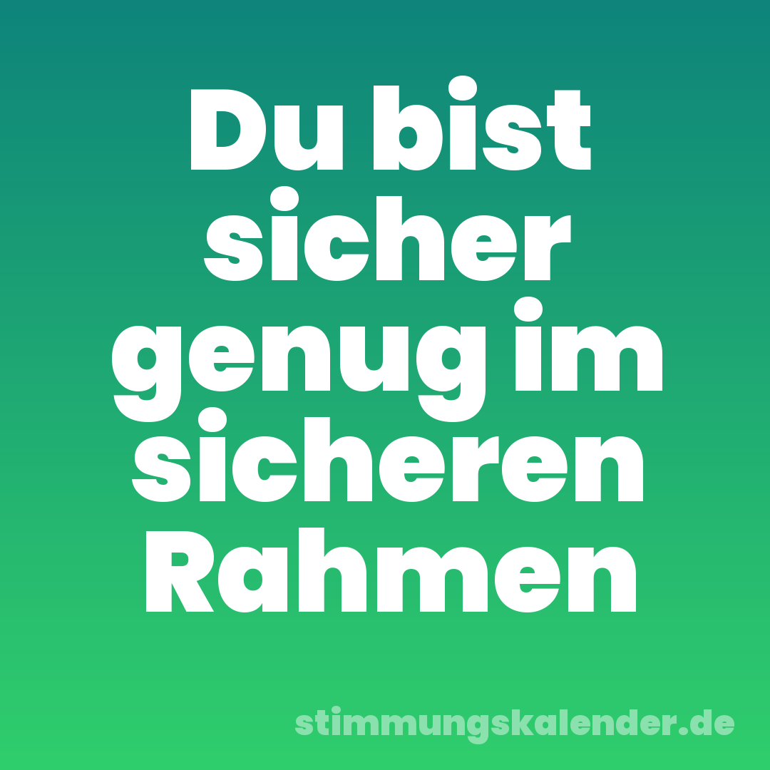 Du bist sicher genug im sicheren Rahmen