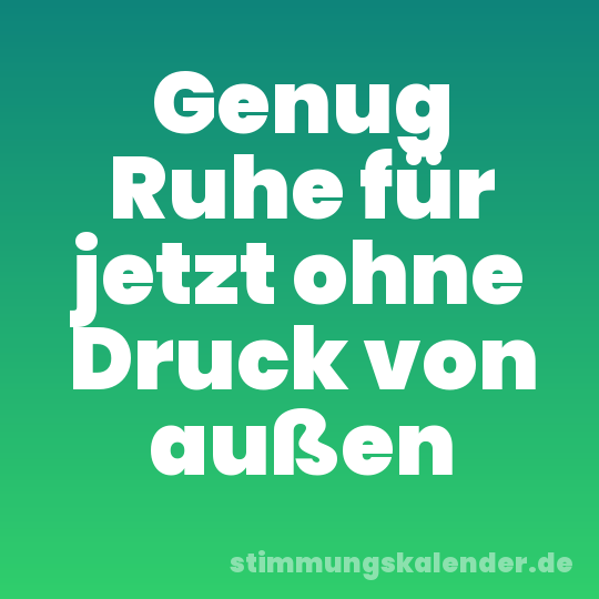 Genug Ruhe für jetzt ohne Druck von außen