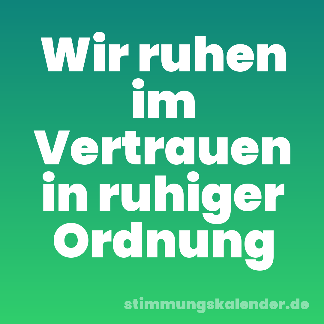 Wir ruhen im Vertrauen in ruhiger Ordnung