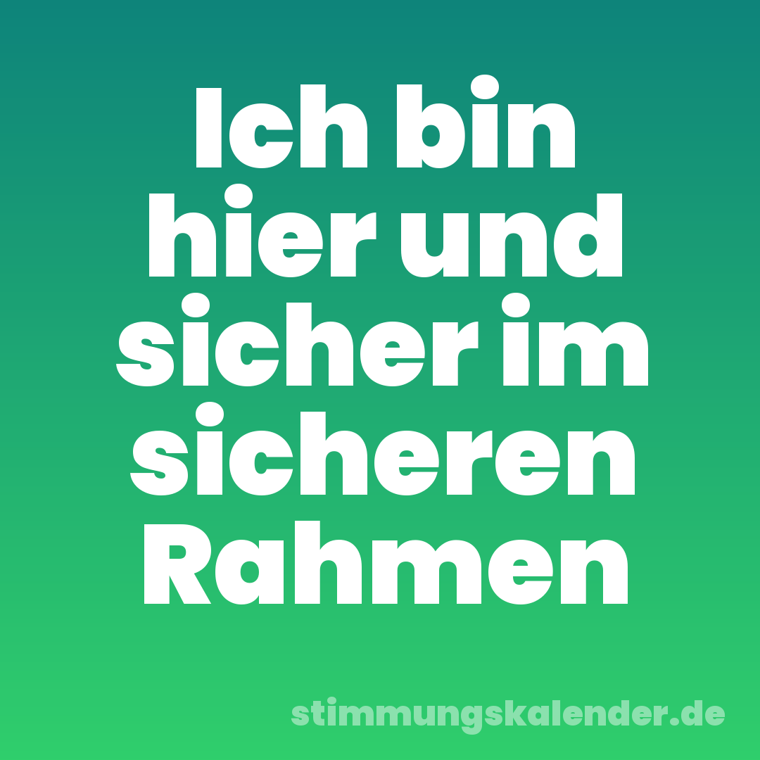Ich bin hier und sicher im sicheren Rahmen
