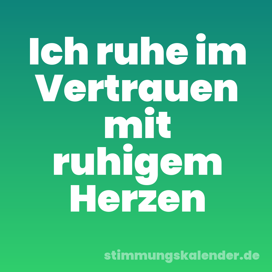 Ich ruhe im Vertrauen mit ruhigem Herzen