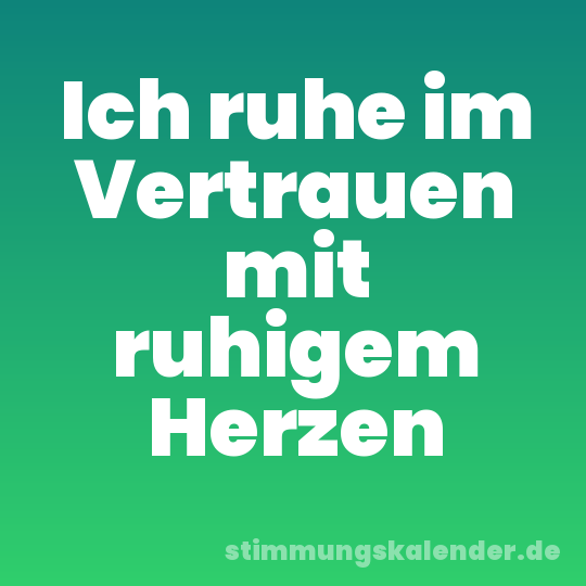 Ich ruhe im Vertrauen mit ruhigem Herzen