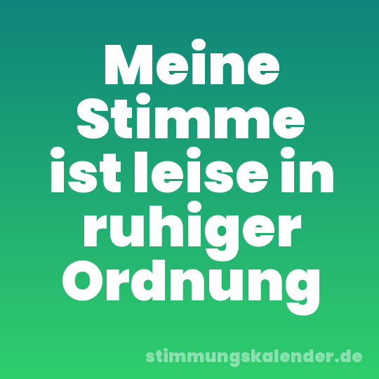 Meine Stimme ist leise in ruhiger Ordnung