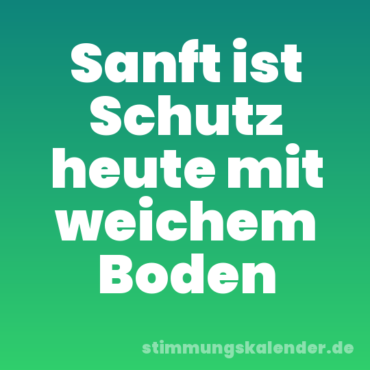Sanft ist Schutz heute mit weichem Boden