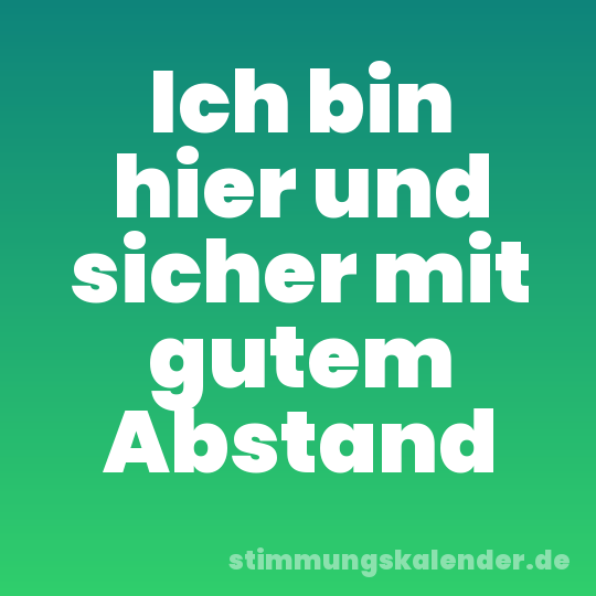 Ich bin hier und sicher mit gutem Abstand