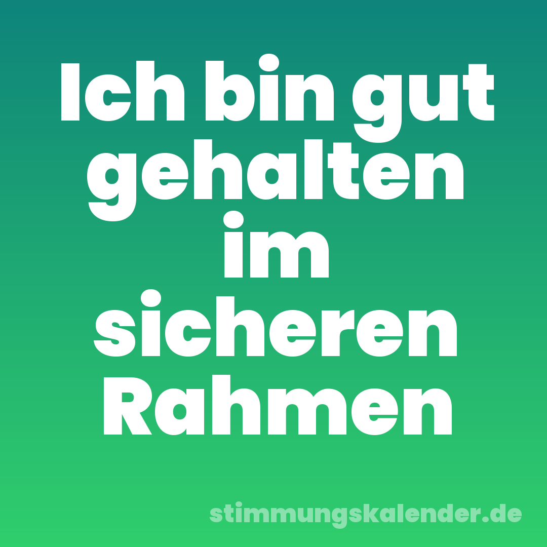 Ich bin gut gehalten im sicheren Rahmen