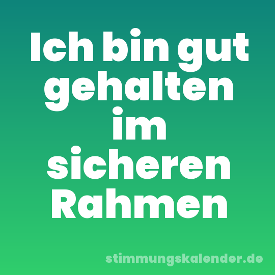 Ich bin gut gehalten im sicheren Rahmen