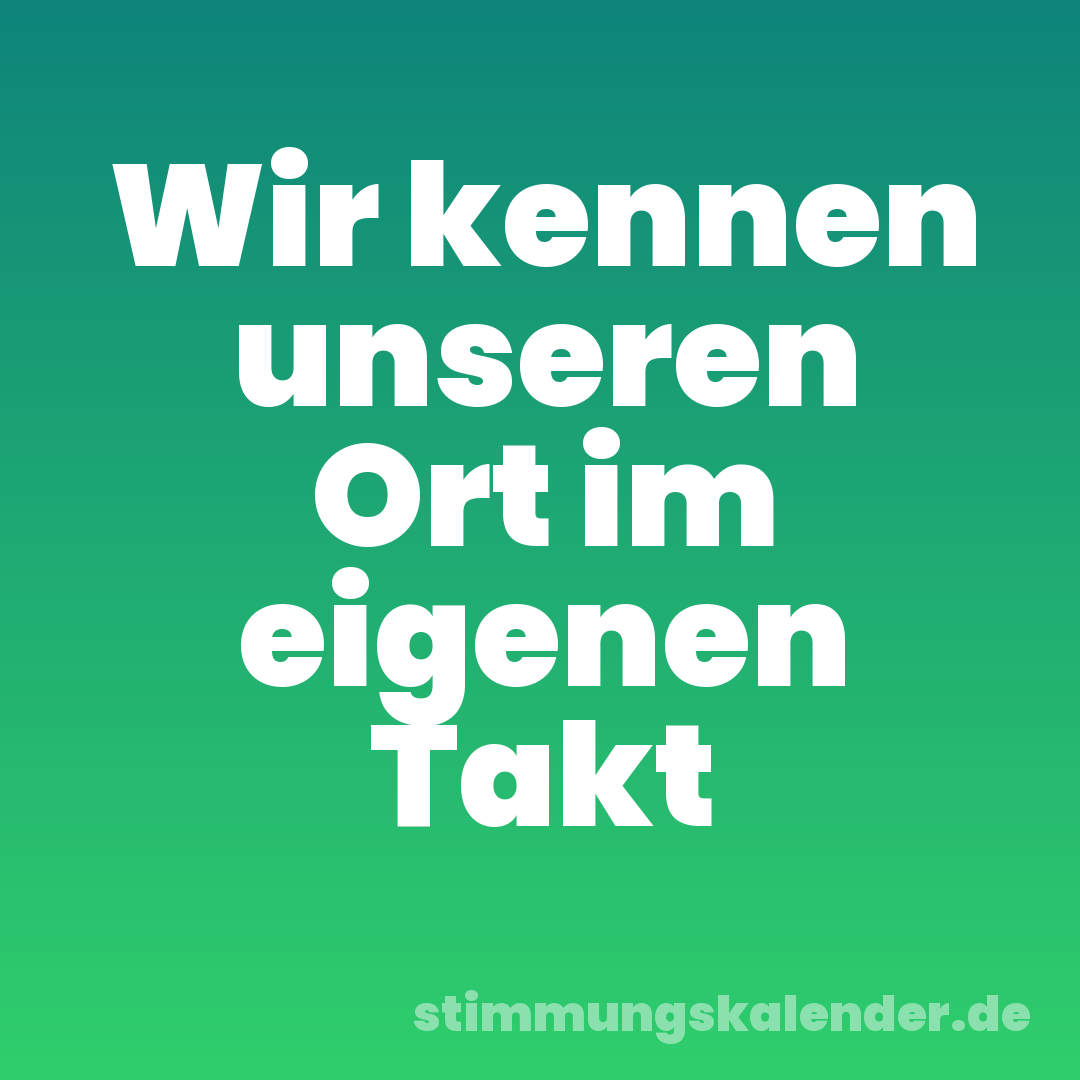 Wir kennen unseren Ort im eigenen Takt