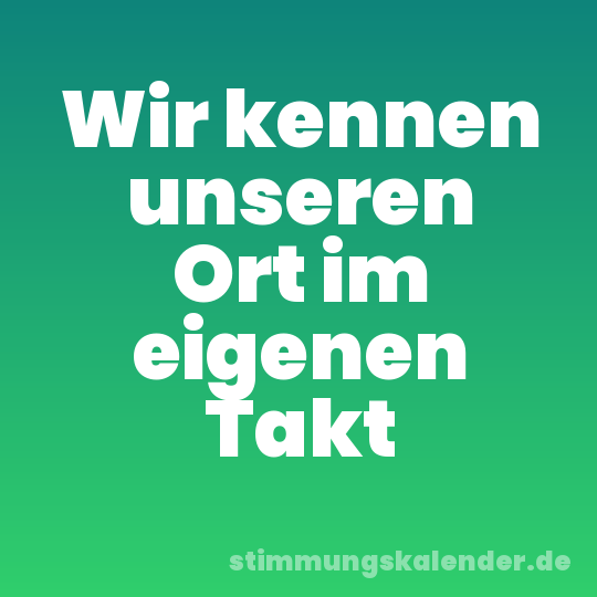 Wir kennen unseren Ort im eigenen Takt