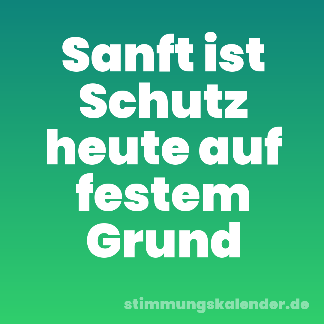 Sanft ist Schutz heute auf festem Grund