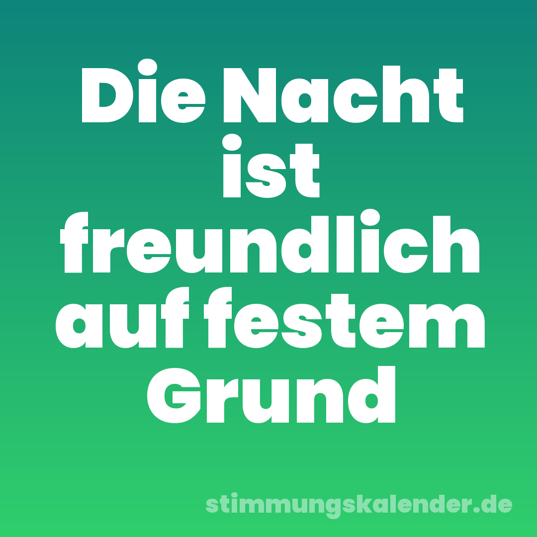 Die Nacht ist freundlich auf festem Grund
